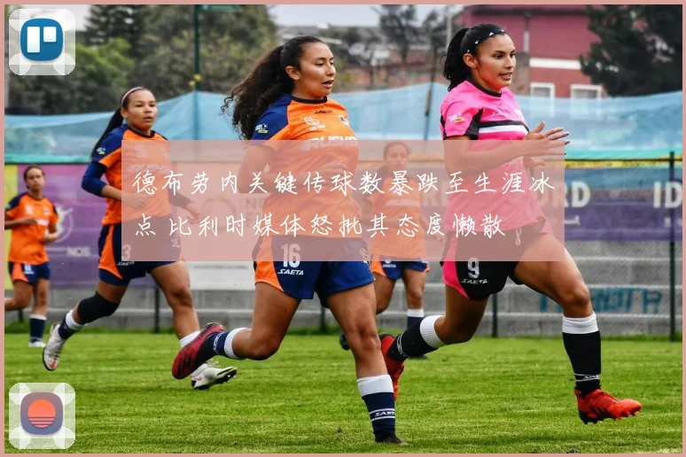 德布劳内关键传球数暴跌至生涯冰点 比利时媒体怒批其态度懒散